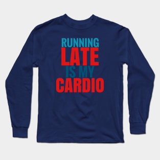 Running late is my cardio Long Sleeve T-Shirt